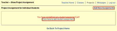 This image shows the Show Project Assignment page.  There is a message that says "You have not defined any student assignment yet". There are two links on this page that allow you to define assignments. One is directly under the message and it says "Click here to add student assignments." There other link is in the right-hand corner and says "Add New Assignments".